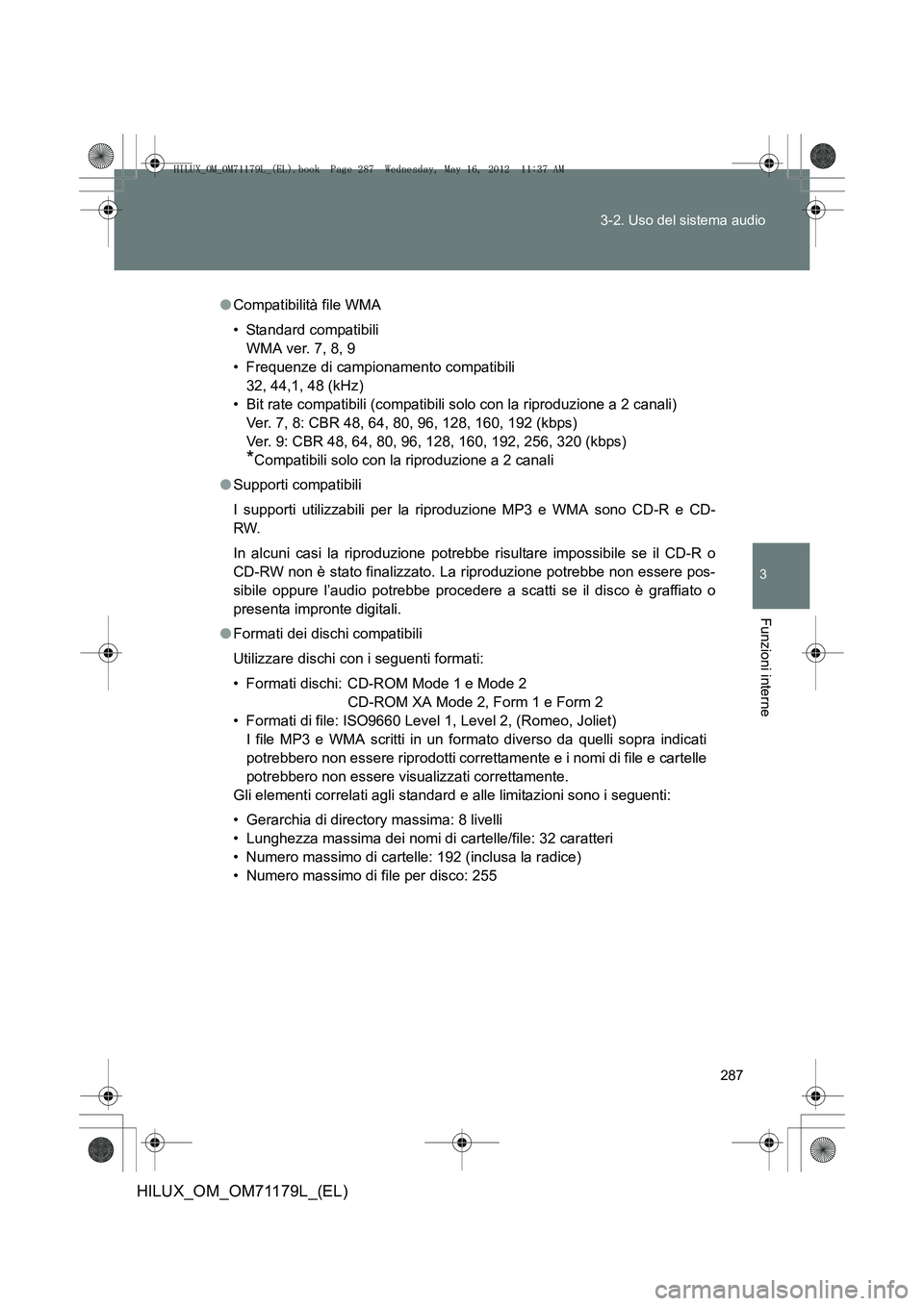 TOYOTA HILUX 2012  Manuale duso (in Italian) 287
3-2. Uso del sistema audio
3
Funzioni interne
HILUX_OM_OM71179L_(EL)
●
Compatibilità file WMA
• Standard compatibili 
WMA ver. 7, 8, 9
• Frequenze di campionamento compatibili  32, 44,1, 48