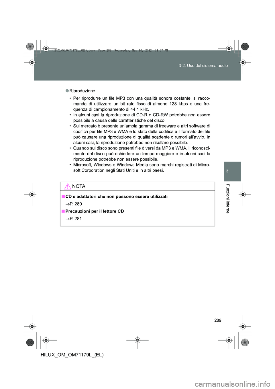 TOYOTA HILUX 2012  Manuale duso (in Italian) 289
3-2. Uso del sistema audio
3
Funzioni interne
HILUX_OM_OM71179L_(EL)
●
Riproduzione
• Per riprodurre un file MP3 con una qualità sonora costante, si racco-
manda di utilizzare un bit rate fis