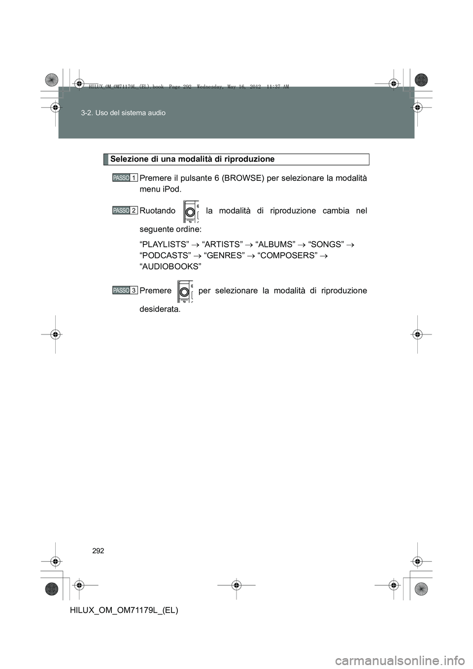 TOYOTA HILUX 2012  Manuale duso (in Italian) 292
3-2. Uso del sistema audio
HILUX_OM_OM71179L_(EL)
Selezione di una modalità di riproduzione
Premere il pulsante 6 (BROWSE) per selezionare la modalità
menu iPod.
Ruotando   la modalità di ripro