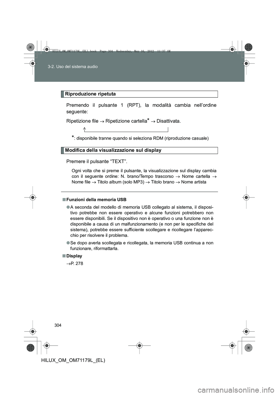 TOYOTA HILUX 2012 Manuale duso (in Italian) 304
3-2. Uso del sistema audio
HILUX_OM_OM71179L_(EL)
Riproduzione ripetuta
Premendo il pulsante 1 (RPT), la modalità cambia nell’ordine
seguente:
Ripetizione file
→ Ripetizione cartella* → Di TOYOTA HILUX 2012 Manuale duso (in Italian) 304
3-2. Uso del sistema audio
HILUX_OM_OM71179L_(EL)
Riproduzione ripetuta
Premendo il pulsante 1 (RPT), la modalità cambia nell’ordine
seguente:
Ripetizione file
→ Ripetizione cartella* → Di