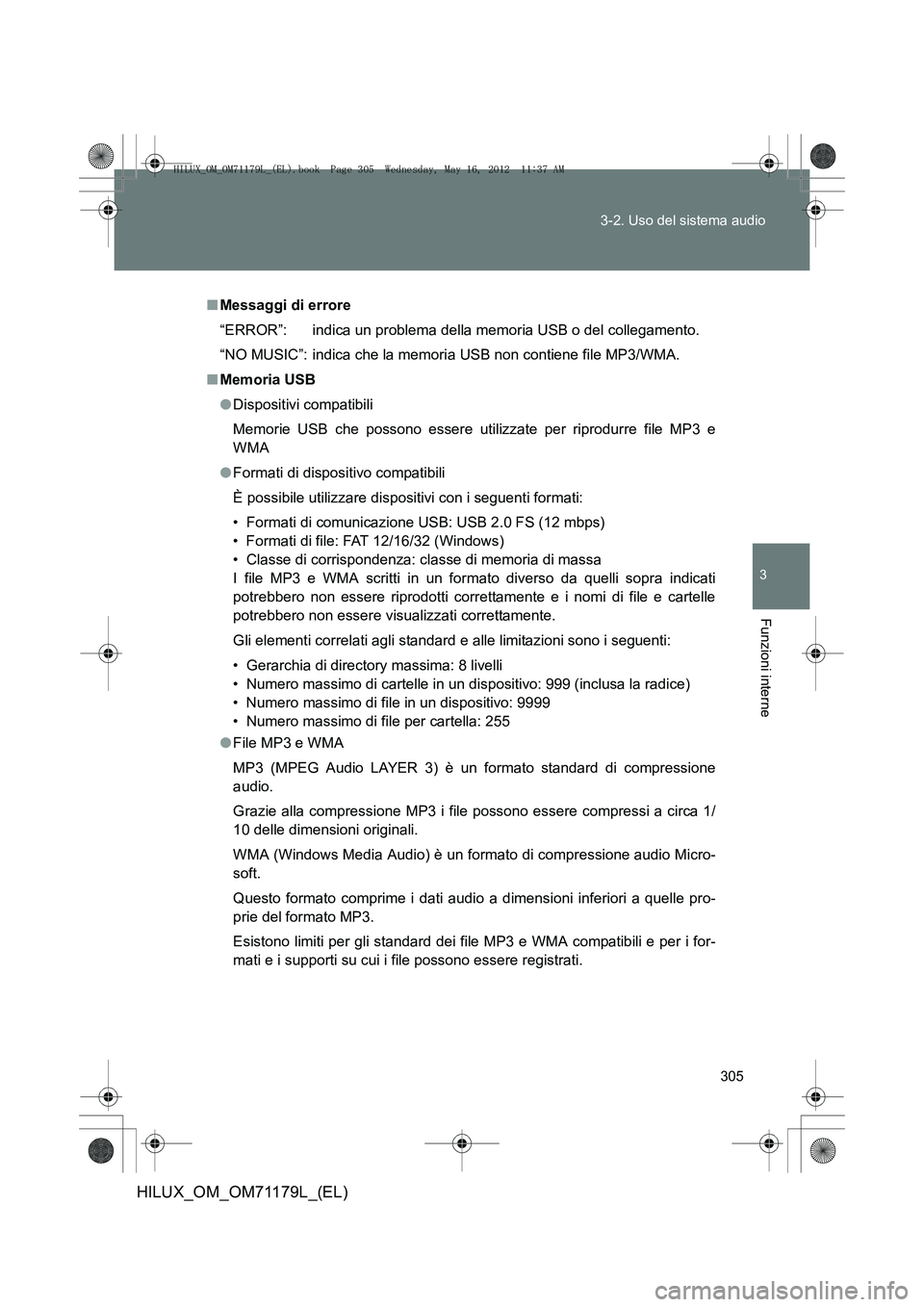 TOYOTA HILUX 2012 Manuale duso (in Italian) 305
3-2. Uso del sistema audio
3
Funzioni interne
HILUX_OM_OM71179L_(EL)
■
Messaggi di errore
“ERROR”: indica un problema della memoria USB o del collegamento.
“NO MUSIC”: indica che la memo TOYOTA HILUX 2012 Manuale duso (in Italian) 305
3-2. Uso del sistema audio
3
Funzioni interne
HILUX_OM_OM71179L_(EL)
■
Messaggi di errore
“ERROR”: indica un problema della memoria USB o del collegamento.
“NO MUSIC”: indica che la memo
