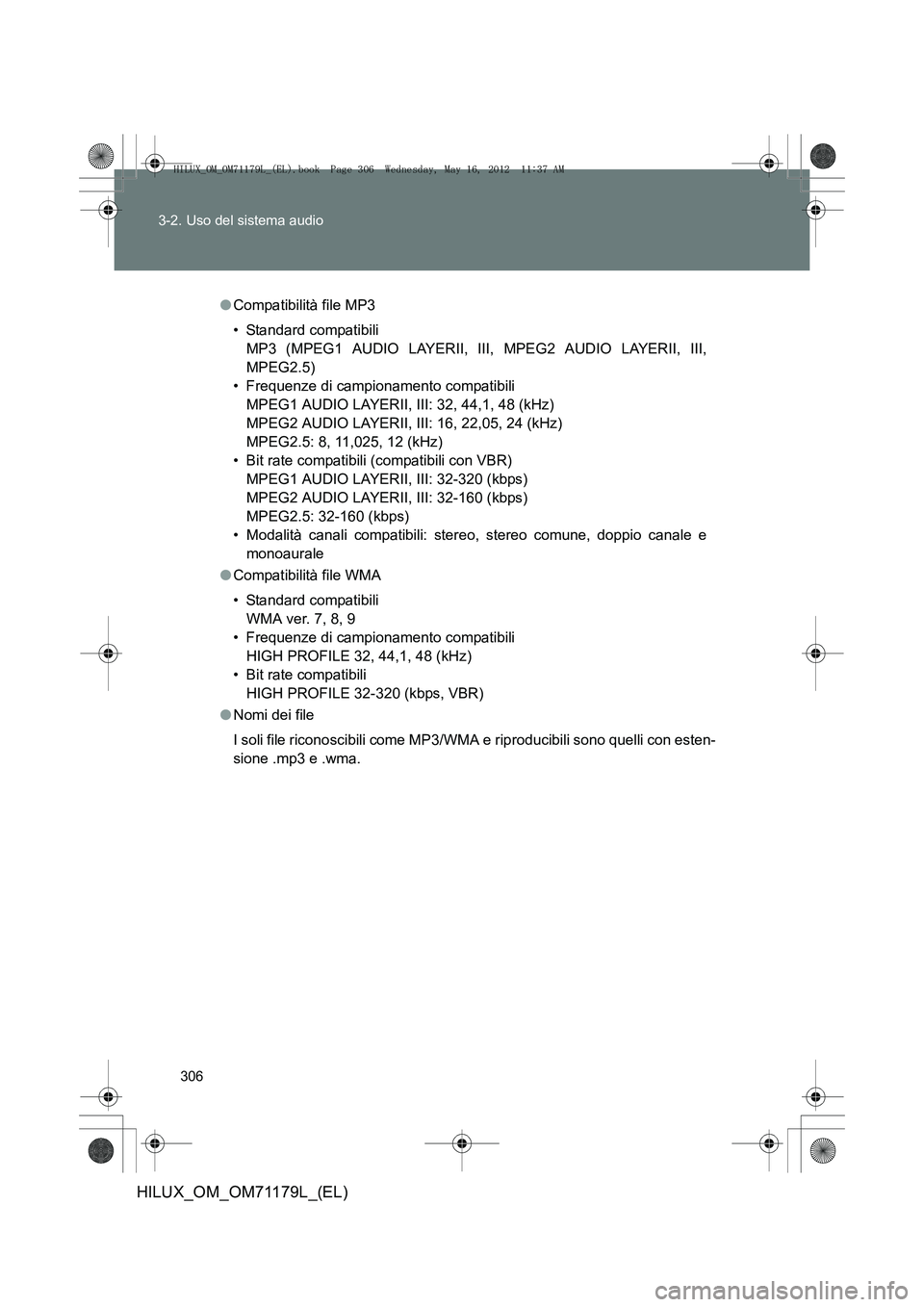 TOYOTA HILUX 2012 Manuale duso (in Italian) 306
3-2. Uso del sistema audio
HILUX_OM_OM71179L_(EL)
●
Compatibilità file MP3
• Standard compatibili
MP3 (MPEG1 AUDIO LAYERII, III, MPEG2 AUDIO LAYERII, III,
MPEG2.5)
• Frequenze di campionam TOYOTA HILUX 2012 Manuale duso (in Italian) 306
3-2. Uso del sistema audio
HILUX_OM_OM71179L_(EL)
●
Compatibilità file MP3
• Standard compatibili
MP3 (MPEG1 AUDIO LAYERII, III, MPEG2 AUDIO LAYERII, III,
MPEG2.5)
• Frequenze di campionam