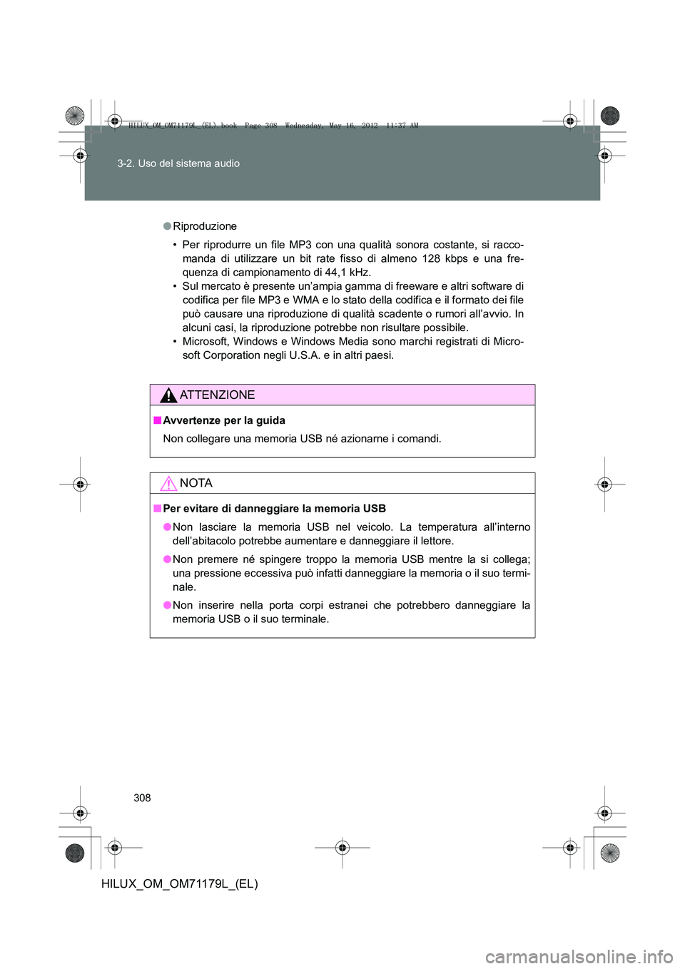 TOYOTA HILUX 2012 Manuale duso (in Italian) 308
3-2. Uso del sistema audio
HILUX_OM_OM71179L_(EL)
●
Riproduzione
• Per riprodurre un file MP3 con una qualità sonora costante, si racco-
manda di utilizzare un bit rate fisso di almeno 128 kb TOYOTA HILUX 2012 Manuale duso (in Italian) 308
3-2. Uso del sistema audio
HILUX_OM_OM71179L_(EL)
●
Riproduzione
• Per riprodurre un file MP3 con una qualità sonora costante, si racco-
manda di utilizzare un bit rate fisso di almeno 128 kb