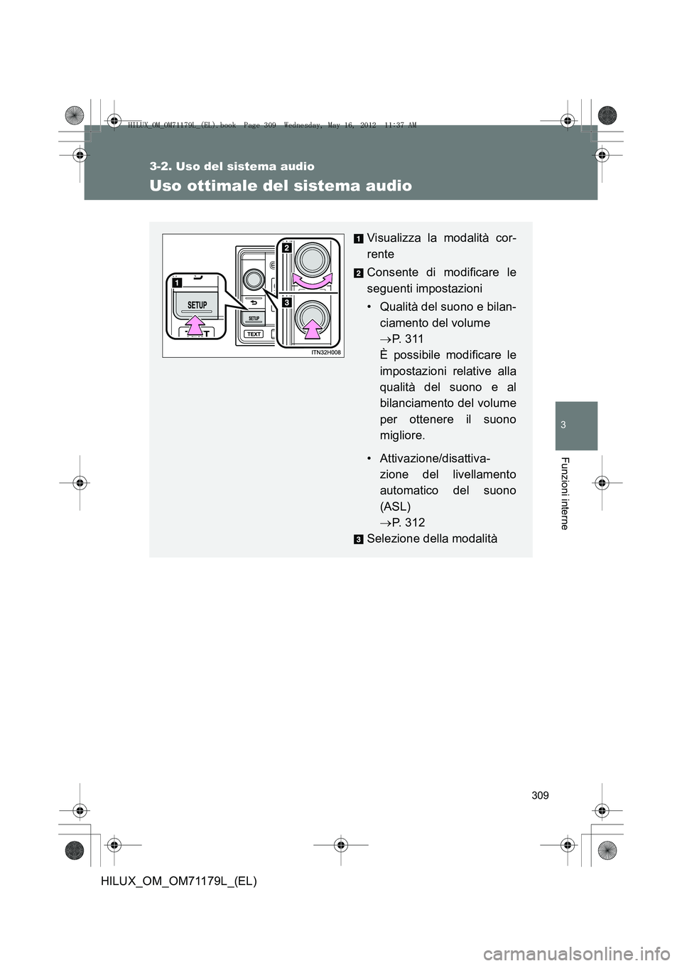 TOYOTA HILUX 2012 Manuale duso (in Italian) 309
3-2. Uso del sistema audio
3
Funzioni interne
HILUX_OM_OM71179L_(EL)
Uso ottimale del sistema audio
Visualizza la modalità cor-
rente
Consente di modificare le
seguenti impostazioni
• Qualità TOYOTA HILUX 2012 Manuale duso (in Italian) 309
3-2. Uso del sistema audio
3
Funzioni interne
HILUX_OM_OM71179L_(EL)
Uso ottimale del sistema audio
Visualizza la modalità cor-
rente
Consente di modificare le
seguenti impostazioni
• Qualità