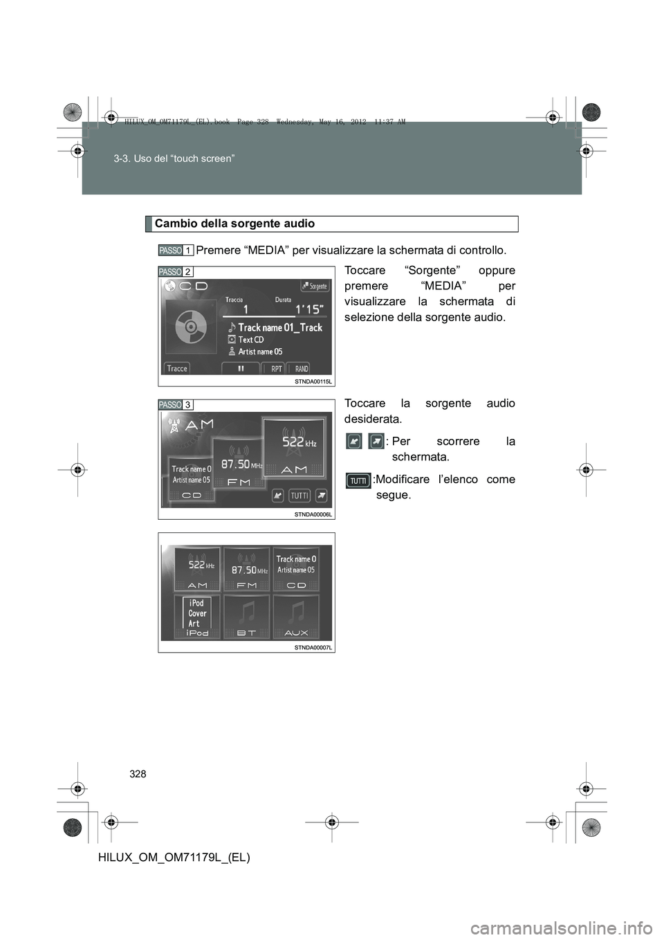 TOYOTA HILUX 2012  Manuale duso (in Italian) 328
3-3. Uso del “touch screen”
HILUX_OM_OM71179L_(EL)
Cambio della sorgente audio
Premere “MEDIA” per visualizzare la schermata di controllo. Toccare “Sorgente” oppure
premere “MEDIA”