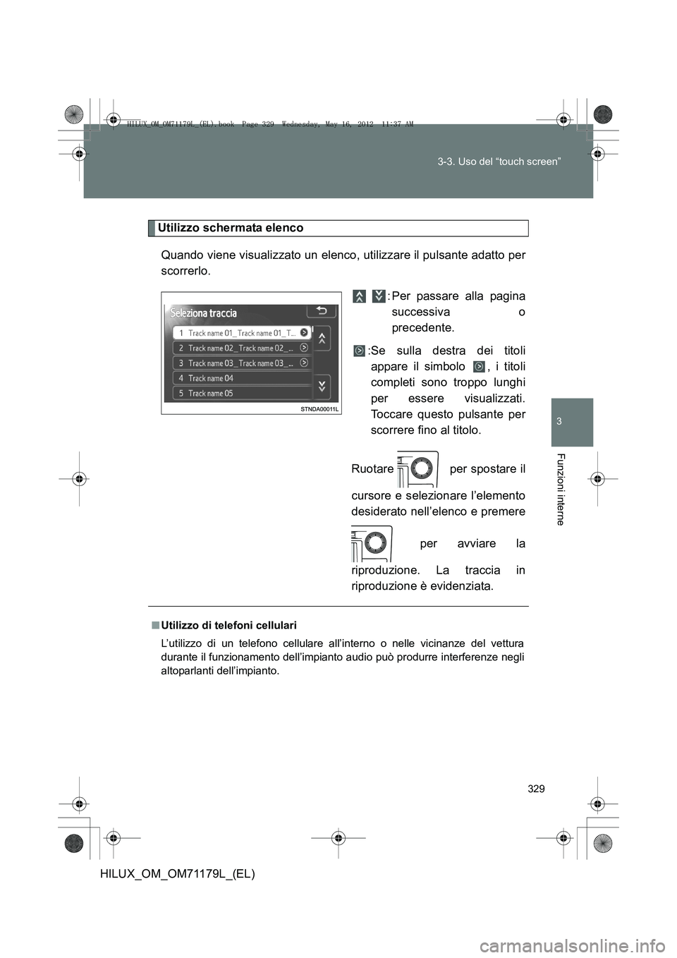 TOYOTA HILUX 2012  Manuale duso (in Italian) 329
3-3. Uso del “touch screen”
3
Funzioni interne
HILUX_OM_OM71179L_(EL)
Utilizzo schermata elenco
Quando viene visualizzato un elenco, utilizzare il pulsante adatto per
scorrerlo.   : Per passar