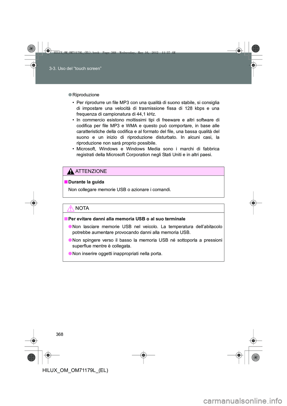 TOYOTA HILUX 2012  Manuale duso (in Italian) 368
3-3. Uso del “touch screen”
HILUX_OM_OM71179L_(EL)
●
Riproduzione
• Per riprodurre un file MP3 con una qualità di suono stabile, si consiglia
di impostare una velocità di trasmissione fi