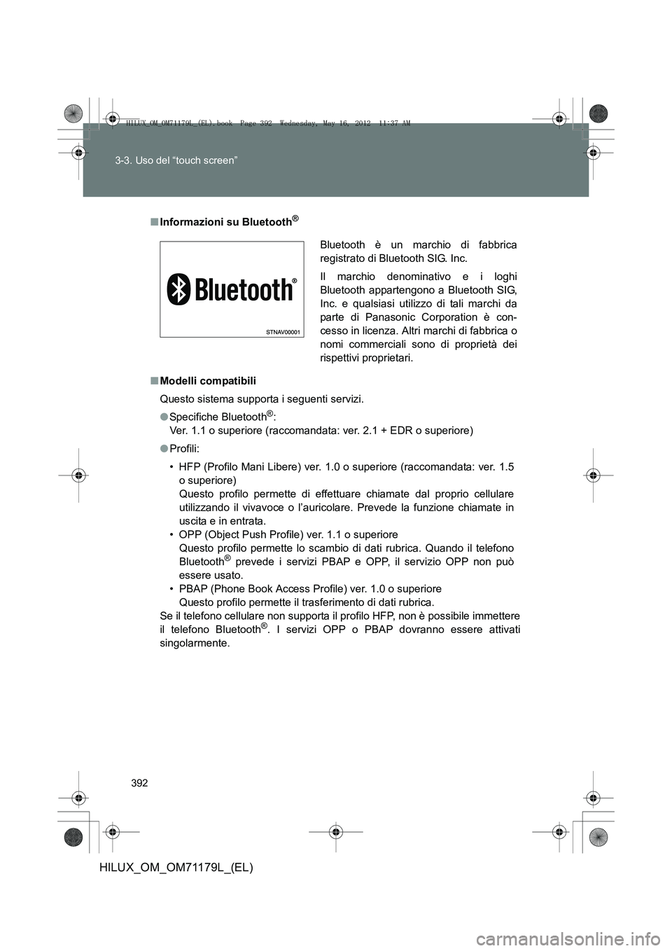 TOYOTA HILUX 2012 Manuale duso (in Italian) 392
3-3. Uso del “touch screen”
HILUX_OM_OM71179L_(EL)
■
Informazioni su Bluetooth®
■Modelli compatibili
Questo sistema supporta i seguenti servizi.
●Specifiche Bluetooth
®:
Ver. 1.1 o sup TOYOTA HILUX 2012 Manuale duso (in Italian) 392
3-3. Uso del “touch screen”
HILUX_OM_OM71179L_(EL)
■
Informazioni su Bluetooth®
■Modelli compatibili
Questo sistema supporta i seguenti servizi.
●Specifiche Bluetooth
®:
Ver. 1.1 o sup