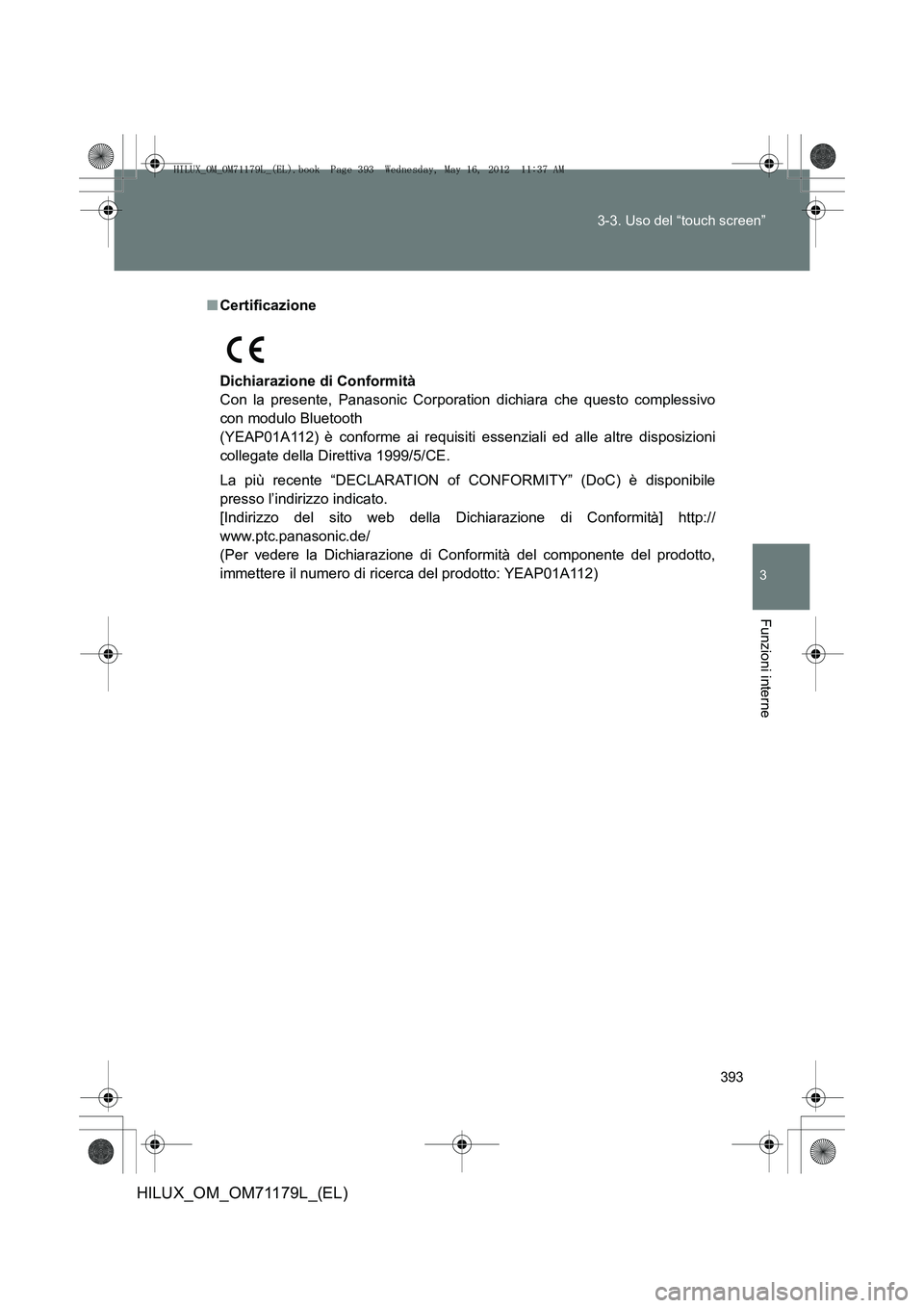 TOYOTA HILUX 2012 Manuale duso (in Italian) 393
3-3. Uso del “touch screen”
3
Funzioni interne
HILUX_OM_OM71179L_(EL)
■
Certificazione
Dichiarazione di Conformità
Con la presente, Panasonic Corporation dichiara che questo complessivo
con TOYOTA HILUX 2012 Manuale duso (in Italian) 393
3-3. Uso del “touch screen”
3
Funzioni interne
HILUX_OM_OM71179L_(EL)
■
Certificazione
Dichiarazione di Conformità
Con la presente, Panasonic Corporation dichiara che questo complessivo
con