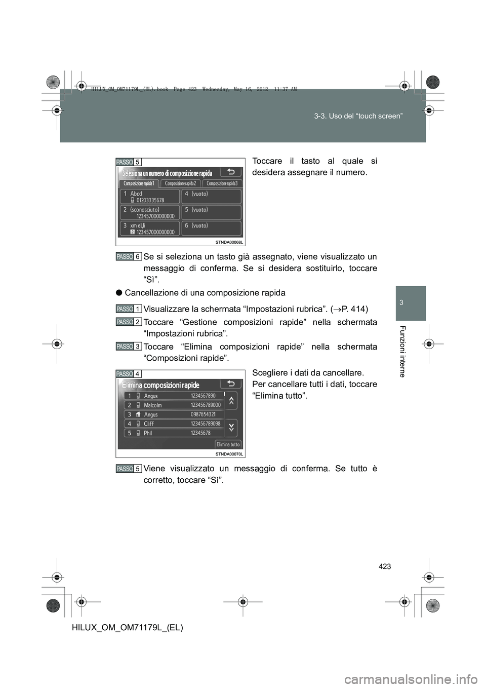 TOYOTA HILUX 2012 Manuale duso (in Italian) 423
3-3. Uso del “touch screen”
3
Funzioni interne
HILUX_OM_OM71179L_(EL)
Toccare il tasto al quale si
desidera assegnare il numero.
Se si seleziona un tasto già assegnato, viene visualizzato un
TOYOTA HILUX 2012 Manuale duso (in Italian) 423
3-3. Uso del “touch screen”
3
Funzioni interne
HILUX_OM_OM71179L_(EL)
Toccare il tasto al quale si
desidera assegnare il numero.
Se si seleziona un tasto già assegnato, viene visualizzato un