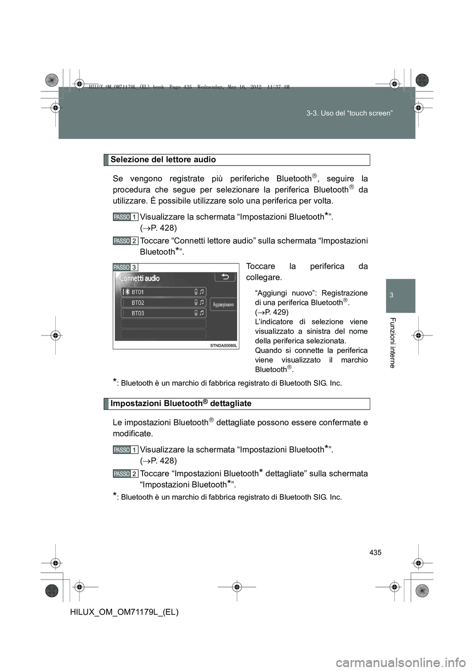 TOYOTA HILUX 2012  Manuale duso (in Italian) 435
3-3. Uso del “touch screen”
3
Funzioni interne
HILUX_OM_OM71179L_(EL)
Selezione del lettore audio
Se vengono registrate più periferiche Bluetooth
, seguire la
procedura che segue per selez