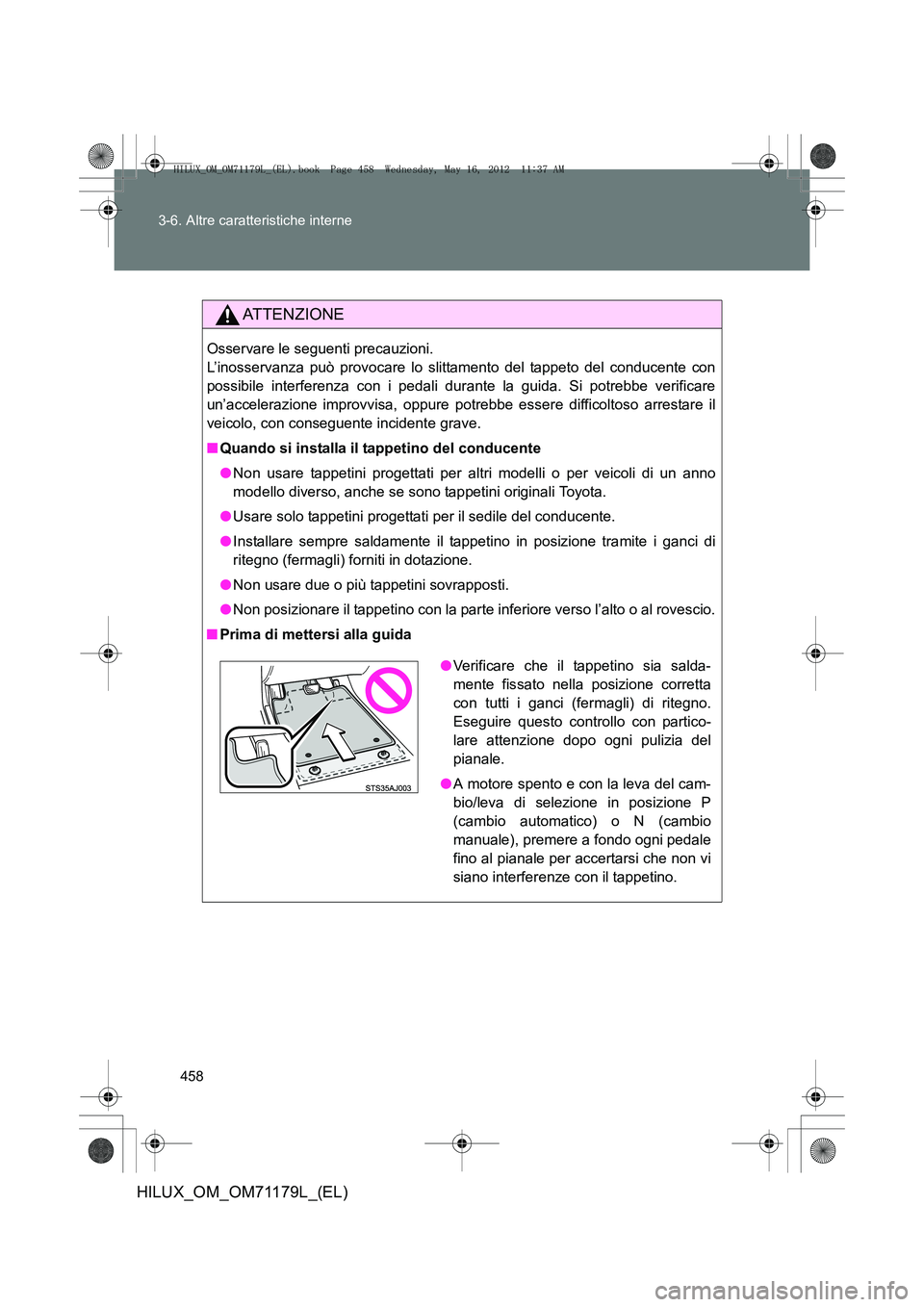 TOYOTA HILUX 2012 Manuale duso (in Italian) 458
3-6. Altre caratteristiche interne
HILUX_OM_OM71179L_(EL)
ATTENZIONE
Osservare le seguenti precauzioni.
L’inosservanza può provocare lo slittamento del tappeto del conducente con
possibile int TOYOTA HILUX 2012 Manuale duso (in Italian) 458
3-6. Altre caratteristiche interne
HILUX_OM_OM71179L_(EL)
ATTENZIONE
Osservare le seguenti precauzioni.
L’inosservanza può provocare lo slittamento del tappeto del conducente con
possibile int