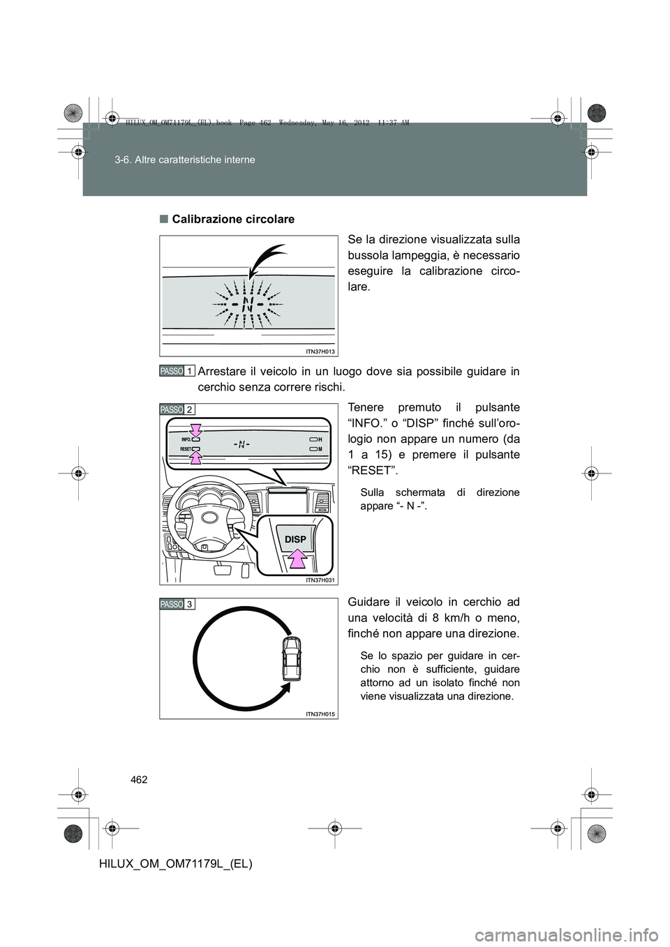 TOYOTA HILUX 2012 Manuale duso (in Italian) 462
3-6. Altre caratteristiche interne
HILUX_OM_OM71179L_(EL)
■
Calibrazione circolare
Se la direzione visualizzata sulla
bussola lampeggia, è necessario
eseguire la calibrazione circo-
lare.
Arres TOYOTA HILUX 2012 Manuale duso (in Italian) 462
3-6. Altre caratteristiche interne
HILUX_OM_OM71179L_(EL)
■
Calibrazione circolare
Se la direzione visualizzata sulla
bussola lampeggia, è necessario
eseguire la calibrazione circo-
lare.
Arres