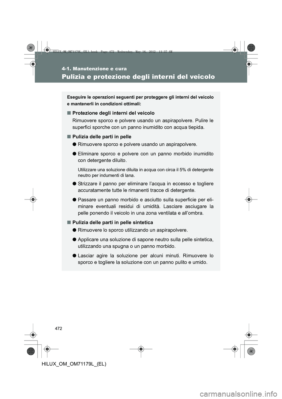 TOYOTA HILUX 2012 Manuale duso (in Italian) 472
4-1. Manutenzione e cura
HILUX_OM_OM71179L_(EL)
Pulizia e protezione degli inter ni del veicolo
Eseguire le operazioni seguenti per proteggere gli interni del veicolo
e mantenerli in condizioni ot TOYOTA HILUX 2012 Manuale duso (in Italian) 472
4-1. Manutenzione e cura
HILUX_OM_OM71179L_(EL)
Pulizia e protezione degli inter ni del veicolo
Eseguire le operazioni seguenti per proteggere gli interni del veicolo
e mantenerli in condizioni ot