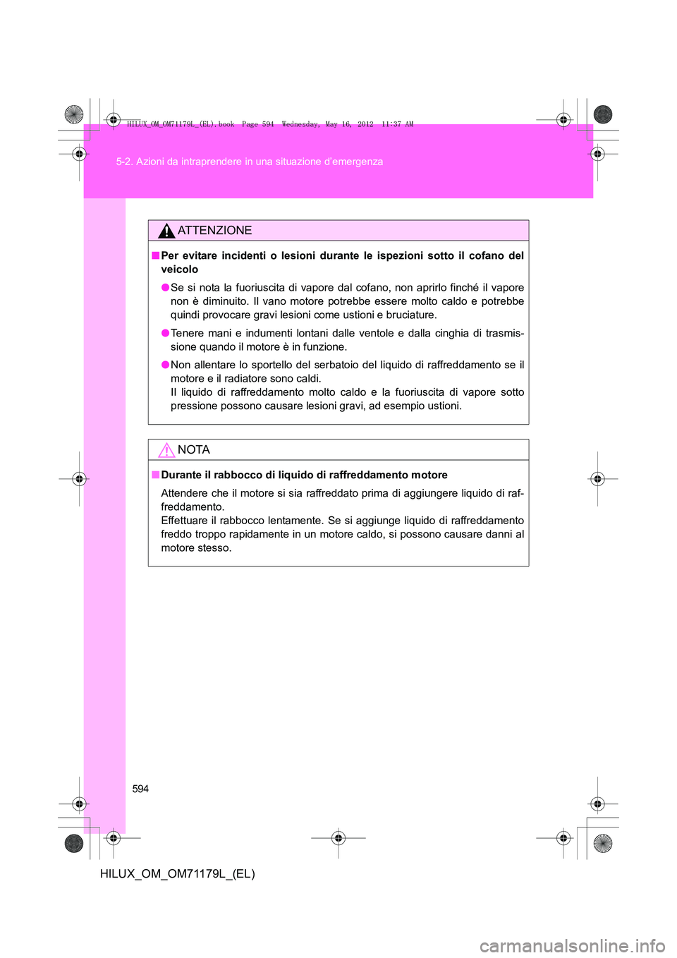 TOYOTA HILUX 2012 Manuale duso (in Italian) 594
5-2. Azioni da intraprendere in una situazione d’emergenza
HILUX_OM_OM71179L_(EL)
ATTENZIONE
■
Per evitare incidenti o lesioni durant e le ispezioni sotto il cofano del
veicolo
● Se si nota TOYOTA HILUX 2012 Manuale duso (in Italian) 594
5-2. Azioni da intraprendere in una situazione d’emergenza
HILUX_OM_OM71179L_(EL)
ATTENZIONE
■
Per evitare incidenti o lesioni durant e le ispezioni sotto il cofano del
veicolo
● Se si nota
