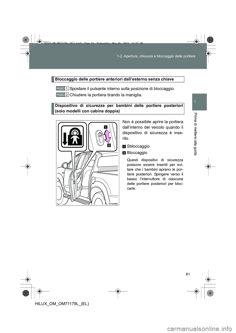 TOYOTA HILUX 2012  Manuale duso (in Italian) 61
1-2. Apertura, chiusura e bloccaggio delle portiere
1
Prima di mettersi alla guida
HILUX_OM_OM71179L_(EL)
Bloccaggio delle portiere anteriori dall’esterno senza chiave
Spostare il pulsante intern