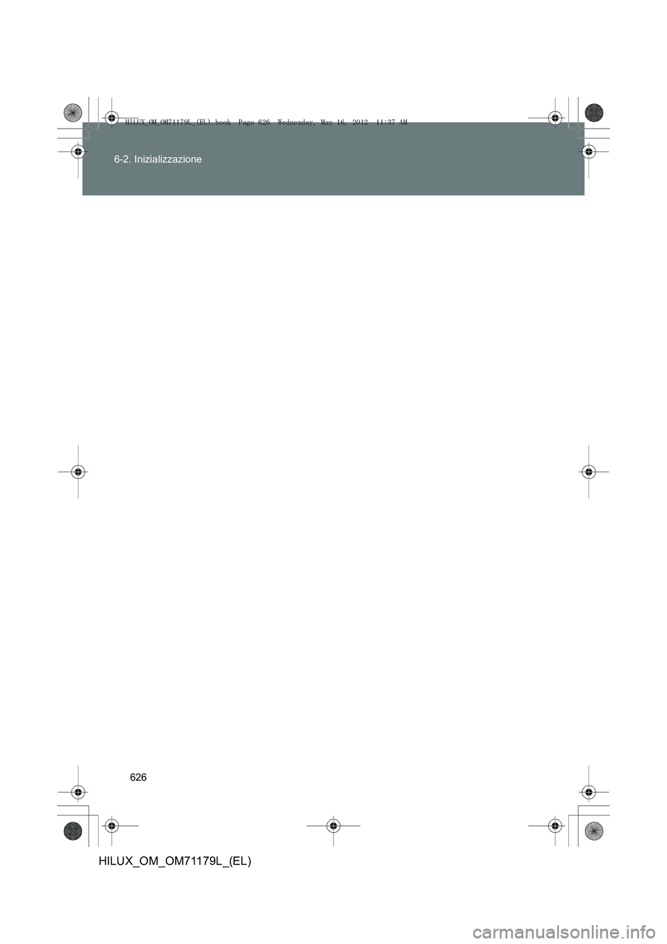 TOYOTA HILUX 2012 Manuale duso (in Italian) 626
6-2. Inizializzazione
HILUX_OM_OM71179L_(EL)
HILUX_OM_OM71179L_(EL).book Page 626 Wednesday, May 16, 2012
11:37 AM TOYOTA HILUX 2012 Manuale duso (in Italian) 626
6-2. Inizializzazione
HILUX_OM_OM71179L_(EL)
HILUX_OM_OM71179L_(EL).book Page 626 Wednesday, May 16, 2012
11:37 AM