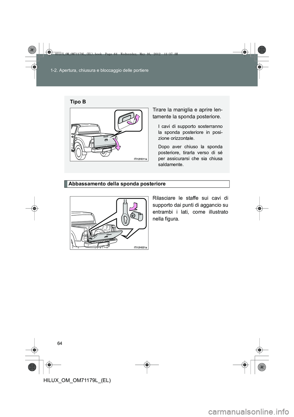 TOYOTA HILUX 2012  Manuale duso (in Italian) 64
1-2. Apertura, chiusura e bloccaggio delle portiere
HILUX_OM_OM71179L_(EL)
Abbassamento della sponda posteriore
Rilasciare le staffe sui cavi di
supporto dai punti di aggancio su
entrambi i lati, c