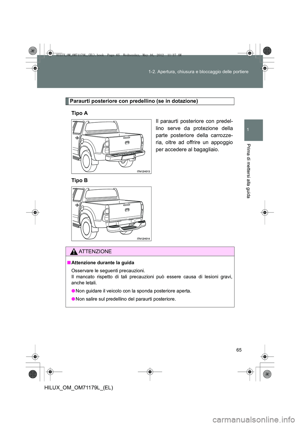 TOYOTA HILUX 2012  Manuale duso (in Italian) 65
1-2. Apertura, chiusura e bloccaggio delle portiere
1
Prima di mettersi alla guida
HILUX_OM_OM71179L_(EL)
Paraurti posteriore con predellino (se in dotazione)
Tipo A Il paraurti posteriore con pred