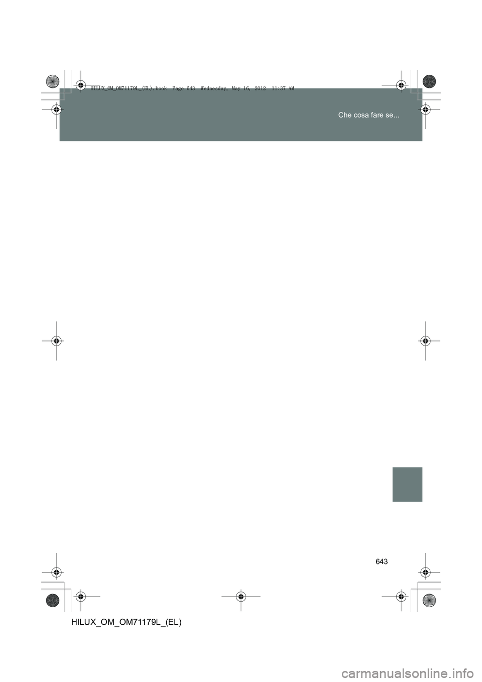 TOYOTA HILUX 2012 Manuale duso (in Italian) 643
Che cosa fare se...
HILUX_OM_OM71179L_(EL)
HILUX_OM_OM71179L_(EL).book Page 643 Wednesday, May 16, 2012
11:37 AM TOYOTA HILUX 2012 Manuale duso (in Italian) 643
Che cosa fare se...
HILUX_OM_OM71179L_(EL)
HILUX_OM_OM71179L_(EL).book Page 643 Wednesday, May 16, 2012
11:37 AM