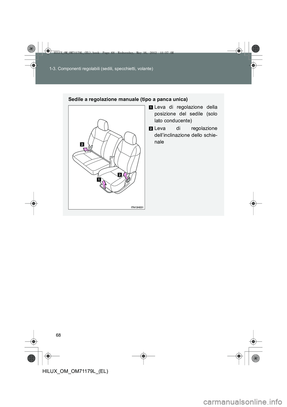 TOYOTA HILUX 2012  Manuale duso (in Italian) 68
1-3. Componenti regolabili (sedili, specchietti, volante)
HILUX_OM_OM71179L_(EL)
Sedile a regolazione manuale (tipo a panca unica)
Leva di regolazione della
posizione del sedile (solo
lato conducen
