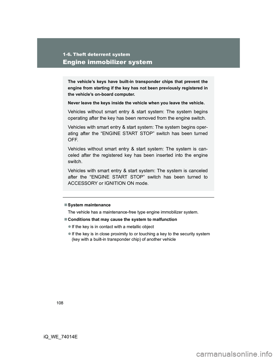 TOYOTA IQ 2012  Owners Manual 108
iQ_WE_74014E
1-6. Theft deterrent system
Engine immobilizer system
System maintenance
The vehicle has a maintenance-free type engine immobilizer system.
Conditions that may cause the system 