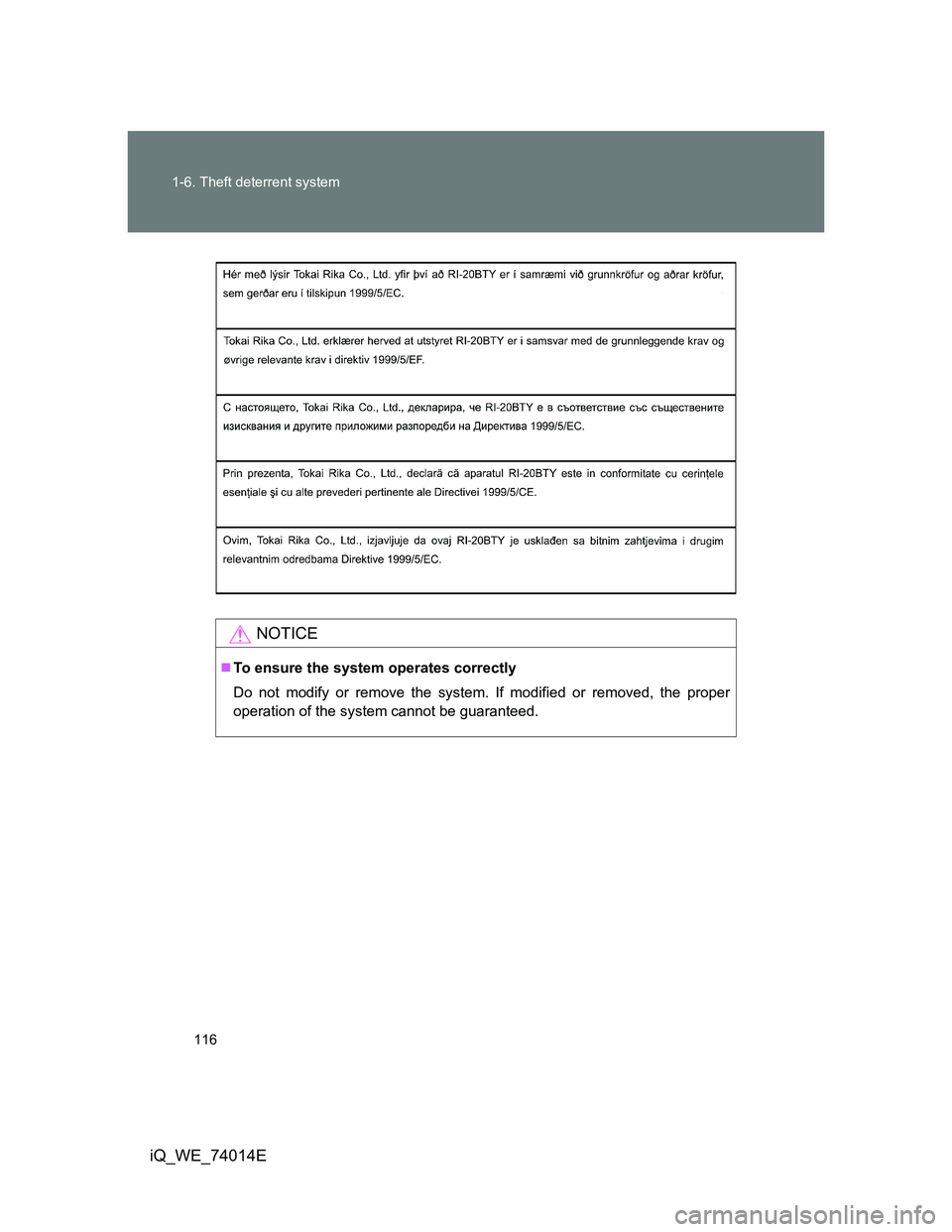 TOYOTA IQ 2012  Owners Manual 116 1-6. Theft deterrent system
iQ_WE_74014E
NOTICE
To ensure the system operates correctly
Do not modify or remove the system. If modified or removed, the proper
operation of the system cannot be 