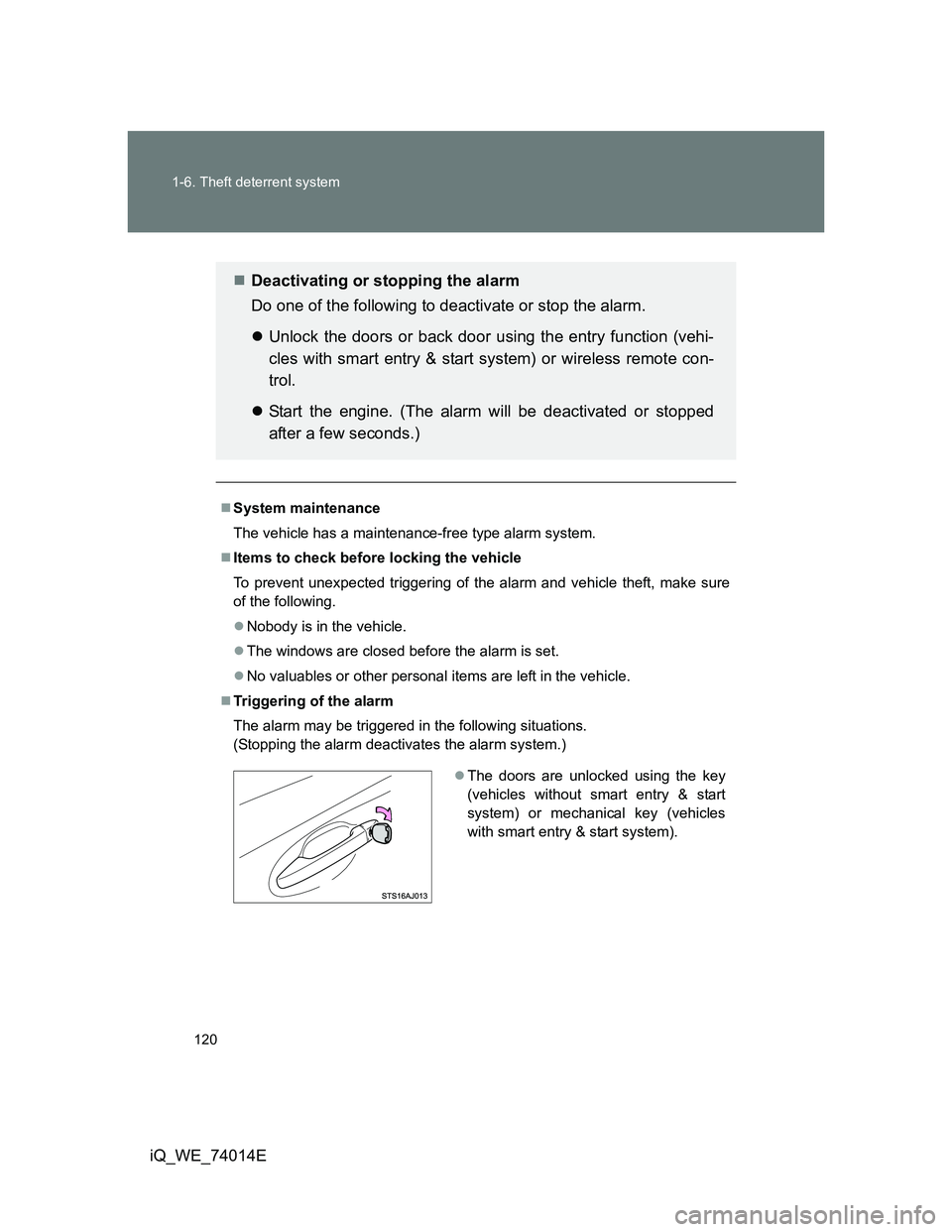 TOYOTA IQ 2012  Owners Manual 120 1-6. Theft deterrent system
iQ_WE_74014E
System maintenance
The vehicle has a maintenance-free type alarm system.
Items to check before locking the vehicle
To prevent unexpected triggering o
