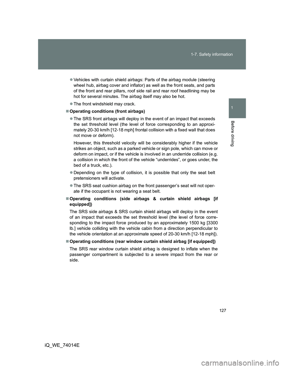 TOYOTA IQ 2012 Owners Manual 127 1-7. Safety information
1
Before driving
iQ_WE_74014E
Vehicles with curtain shield airbags: Parts of the airbag module (steering
wheel hub, airbag cover and inflator) as well as the front seats TOYOTA IQ 2012 Owners Manual 127 1-7. Safety information
1
Before driving
iQ_WE_74014E
Vehicles with curtain shield airbags: Parts of the airbag module (steering
wheel hub, airbag cover and inflator) as well as the front seats
