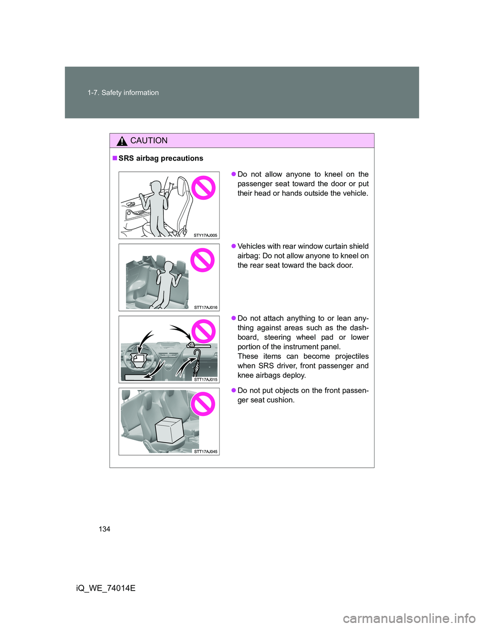 TOYOTA IQ 2012 Owners Manual 134 1-7. Safety information
iQ_WE_74014E
CAUTION
SRS airbag precautions
Do not allow anyone to kneel on the
passenger seat toward the door or put
their head or hands outside the vehicle.
Vehi TOYOTA IQ 2012 Owners Manual 134 1-7. Safety information
iQ_WE_74014E
CAUTION
SRS airbag precautions
Do not allow anyone to kneel on the
passenger seat toward the door or put
their head or hands outside the vehicle.
Vehi