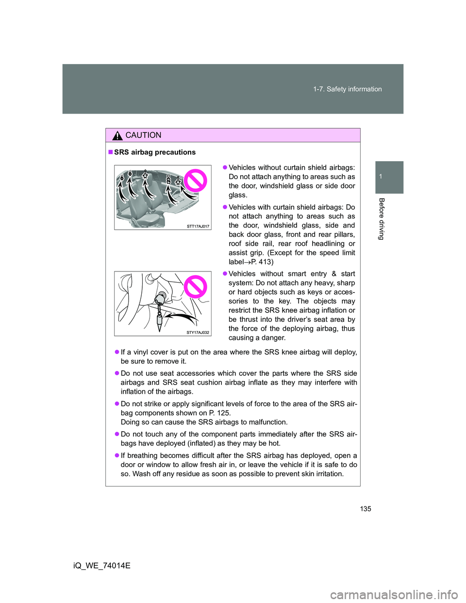 TOYOTA IQ 2012 Owners Manual 135 1-7. Safety information
1
Before driving
iQ_WE_74014E
CAUTION
SRS airbag precautions
If a vinyl cover is put on the area where the SRS knee airbag will deploy,
be sure to remove it.
Do no TOYOTA IQ 2012 Owners Manual 135 1-7. Safety information
1
Before driving
iQ_WE_74014E
CAUTION
SRS airbag precautions
If a vinyl cover is put on the area where the SRS knee airbag will deploy,
be sure to remove it.
Do no