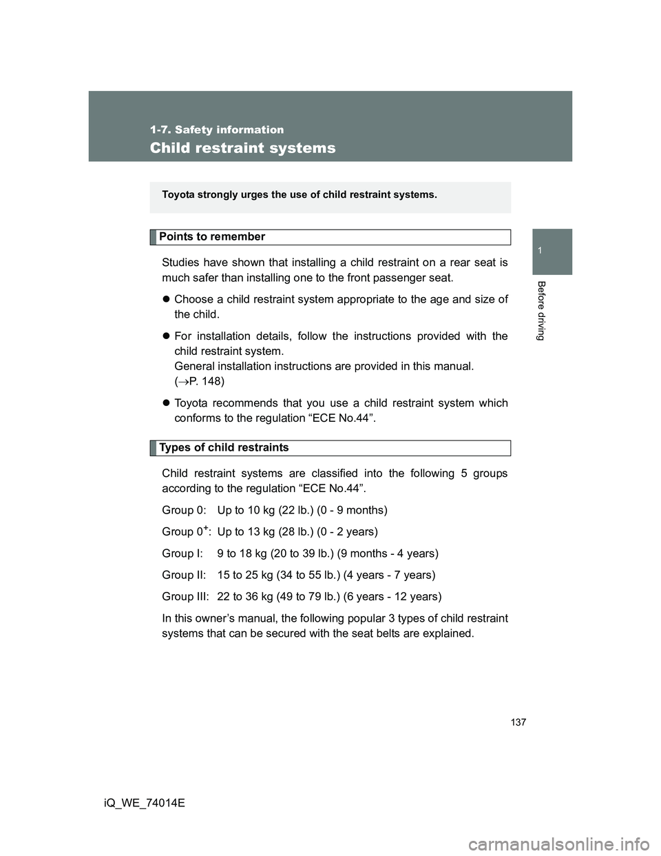 TOYOTA IQ 2012 Owners Manual 137
1
1-7. Safety information
Before driving
iQ_WE_74014E
Child restraint systems
Points to remember
Studies have shown that installing a child restraint on a rear seat is
much safer than installing o TOYOTA IQ 2012 Owners Manual 137
1
1-7. Safety information
Before driving
iQ_WE_74014E
Child restraint systems
Points to remember
Studies have shown that installing a child restraint on a rear seat is
much safer than installing o