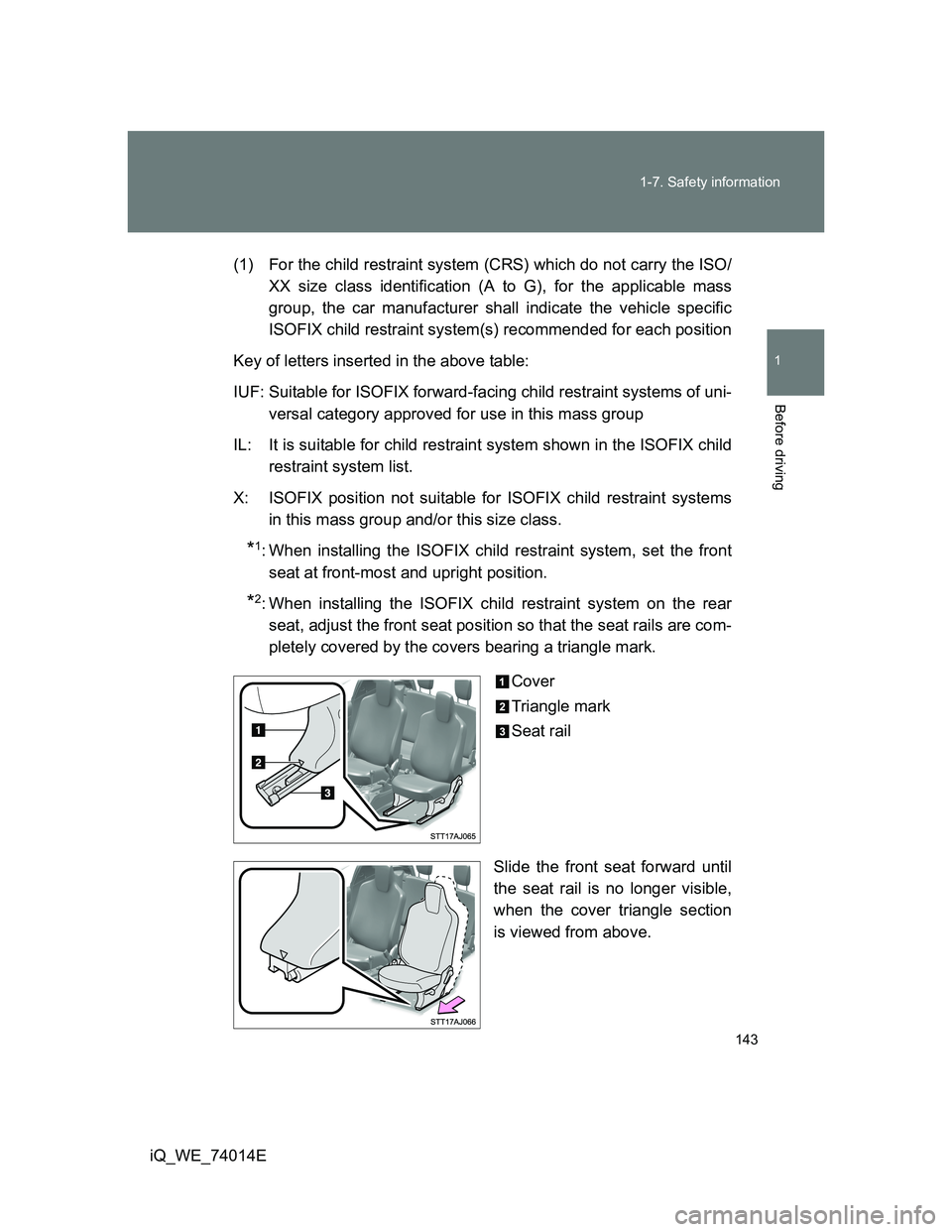 TOYOTA IQ 2012 Owners Manual 143 1-7. Safety information
1
Before driving
iQ_WE_74014E(1) For the child restraint system (CRS) which do not carry the ISO/
XX size class identification (A to G), for the applicable mass
group, the TOYOTA IQ 2012 Owners Manual 143 1-7. Safety information
1
Before driving
iQ_WE_74014E(1) For the child restraint system (CRS) which do not carry the ISO/
XX size class identification (A to G), for the applicable mass
group, the