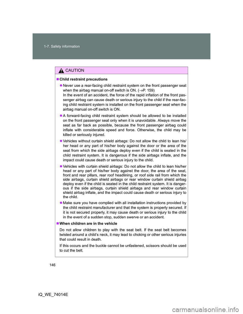 TOYOTA IQ 2012 Owners Manual 146 1-7. Safety information
iQ_WE_74014E
CAUTION
Child restraint precautions
Never use a rear-facing child restraint system on the front passenger seat
when the airbag manual on-off switch is ON TOYOTA IQ 2012 Owners Manual 146 1-7. Safety information
iQ_WE_74014E
CAUTION
Child restraint precautions
Never use a rear-facing child restraint system on the front passenger seat
when the airbag manual on-off switch is ON