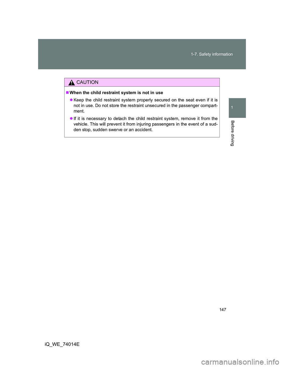 TOYOTA IQ 2012 Owners Manual 147 1-7. Safety information
1
Before driving
iQ_WE_74014E
CAUTION
When the child restraint system is not in use
Keep the child restraint system properly secured on the seat even if it is
not in TOYOTA IQ 2012 Owners Manual 147 1-7. Safety information
1
Before driving
iQ_WE_74014E
CAUTION
When the child restraint system is not in use
Keep the child restraint system properly secured on the seat even if it is
not in