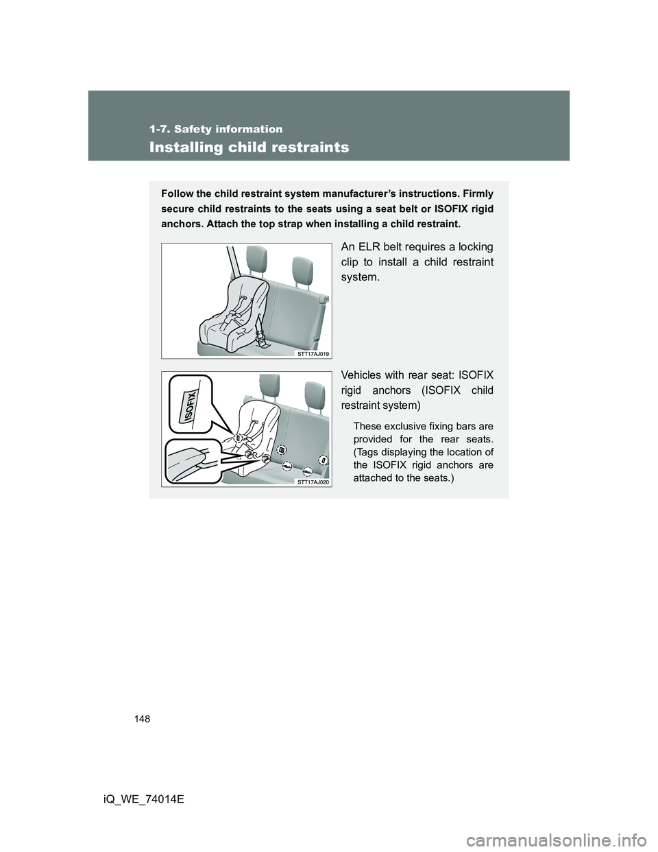 TOYOTA IQ 2012 Owners Manual 148
1-7. Safety information
iQ_WE_74014E
Installing child restraints
Follow the child restraint system manufacturer’s instructions. Firmly
secure child restraints to the seats using a seat belt or I TOYOTA IQ 2012 Owners Manual 148
1-7. Safety information
iQ_WE_74014E
Installing child restraints
Follow the child restraint system manufacturer’s instructions. Firmly
secure child restraints to the seats using a seat belt or I