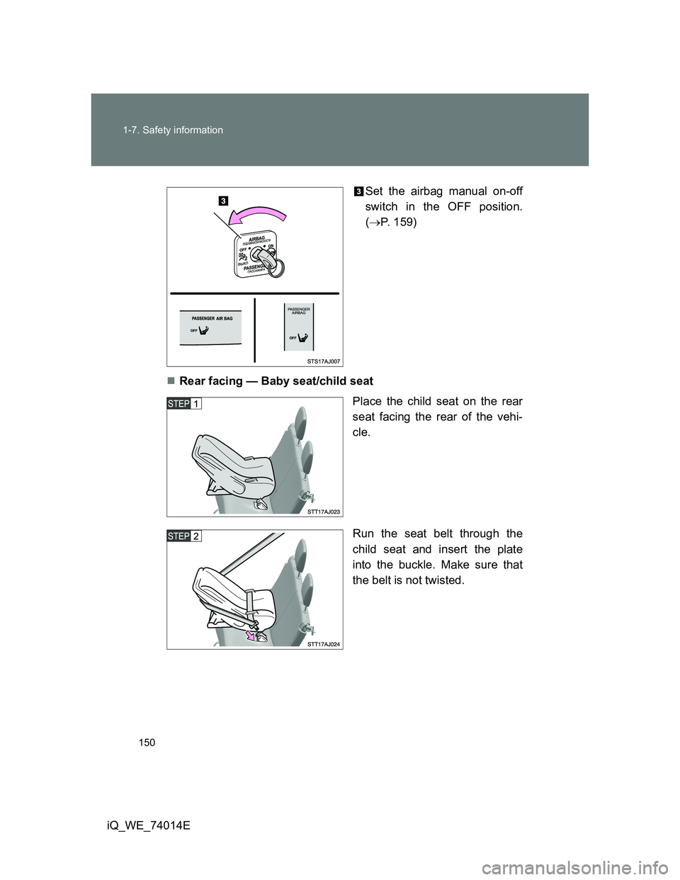 TOYOTA IQ 2012 Owners Manual 150 1-7. Safety information
iQ_WE_74014ESet the airbag manual on-off
switch in the OFF position.
(P. 159)
Rear facing — Baby seat/child seat
Place the child seat on the rear
seat facing the re TOYOTA IQ 2012 Owners Manual 150 1-7. Safety information
iQ_WE_74014ESet the airbag manual on-off
switch in the OFF position.
(P. 159)
Rear facing — Baby seat/child seat
Place the child seat on the rear
seat facing the re