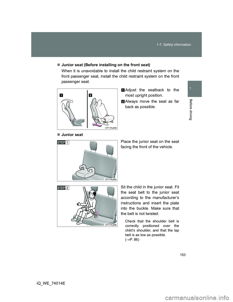 TOYOTA IQ 2012 Owners Manual 153 1-7. Safety information
1
Before driving
iQ_WE_74014EJunior seat (Before installing on the front seat)
When it is unavoidable to install the child restraint system on the
front passenger seat, TOYOTA IQ 2012 Owners Manual 153 1-7. Safety information
1
Before driving
iQ_WE_74014EJunior seat (Before installing on the front seat)
When it is unavoidable to install the child restraint system on the
front passenger seat,