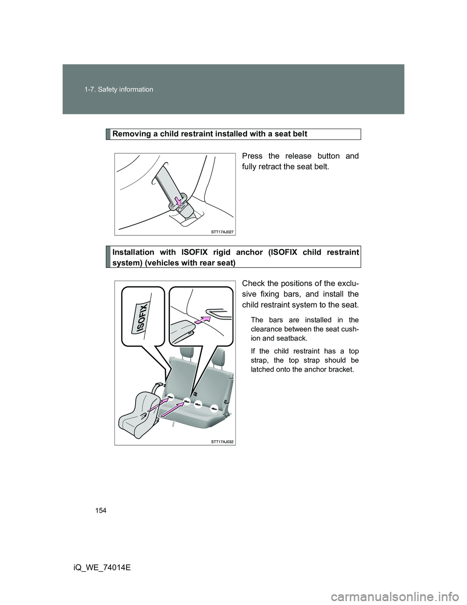 TOYOTA IQ 2012 Owners Manual 154 1-7. Safety information
iQ_WE_74014E
Removing a child restraint installed with a seat belt
Press the release button and
fully retract the seat belt.
Installation with ISOFIX rigid anchor (ISOFIX c TOYOTA IQ 2012 Owners Manual 154 1-7. Safety information
iQ_WE_74014E
Removing a child restraint installed with a seat belt
Press the release button and
fully retract the seat belt.
Installation with ISOFIX rigid anchor (ISOFIX c
