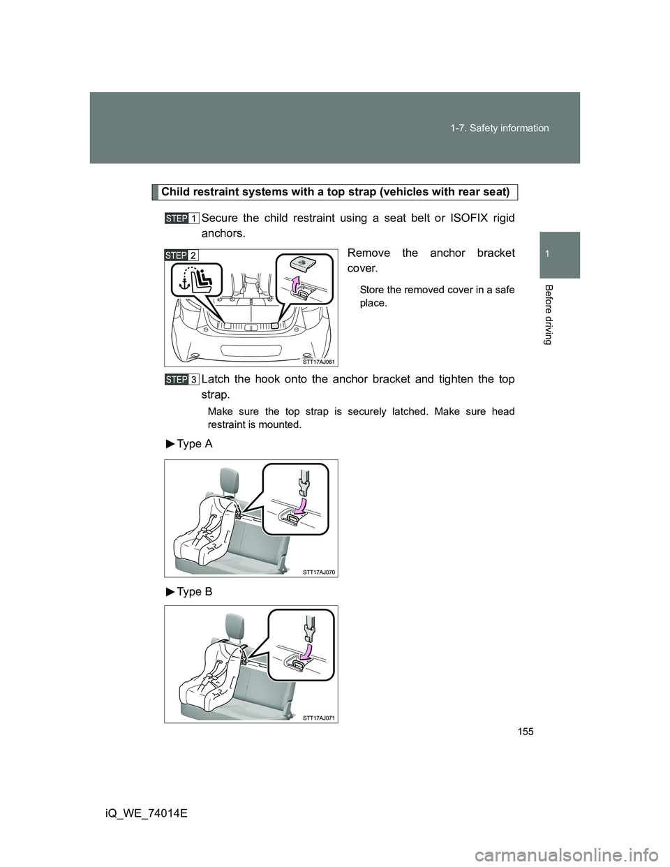 TOYOTA IQ 2012 Owners Manual 155 1-7. Safety information
1
Before driving
iQ_WE_74014E
Child restraint systems with a top strap (vehicles with rear seat)
Secure the child restraint using a seat belt or ISOFIX rigid
anchors.
Remov TOYOTA IQ 2012 Owners Manual 155 1-7. Safety information
1
Before driving
iQ_WE_74014E
Child restraint systems with a top strap (vehicles with rear seat)
Secure the child restraint using a seat belt or ISOFIX rigid
anchors.
Remov