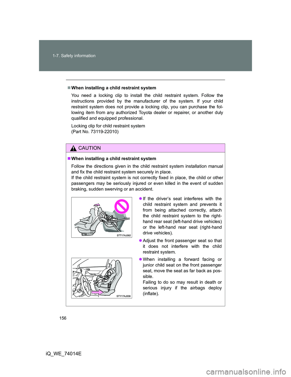 TOYOTA IQ 2012 Owners Manual 156 1-7. Safety information
iQ_WE_74014E
When installing a child restraint system
You need a locking clip to install the child restraint system. Follow the
instructions provided by the manufacturer TOYOTA IQ 2012 Owners Manual 156 1-7. Safety information
iQ_WE_74014E
When installing a child restraint system
You need a locking clip to install the child restraint system. Follow the
instructions provided by the manufacturer