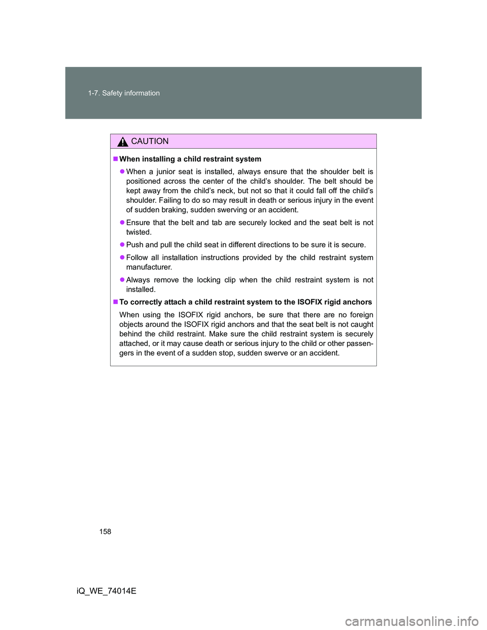 TOYOTA IQ 2012 Owners Manual 158 1-7. Safety information
iQ_WE_74014E
CAUTION
When installing a child restraint system
When a junior seat is installed, always ensure that the shoulder belt is
positioned across the center of TOYOTA IQ 2012 Owners Manual 158 1-7. Safety information
iQ_WE_74014E
CAUTION
When installing a child restraint system
When a junior seat is installed, always ensure that the shoulder belt is
positioned across the center of