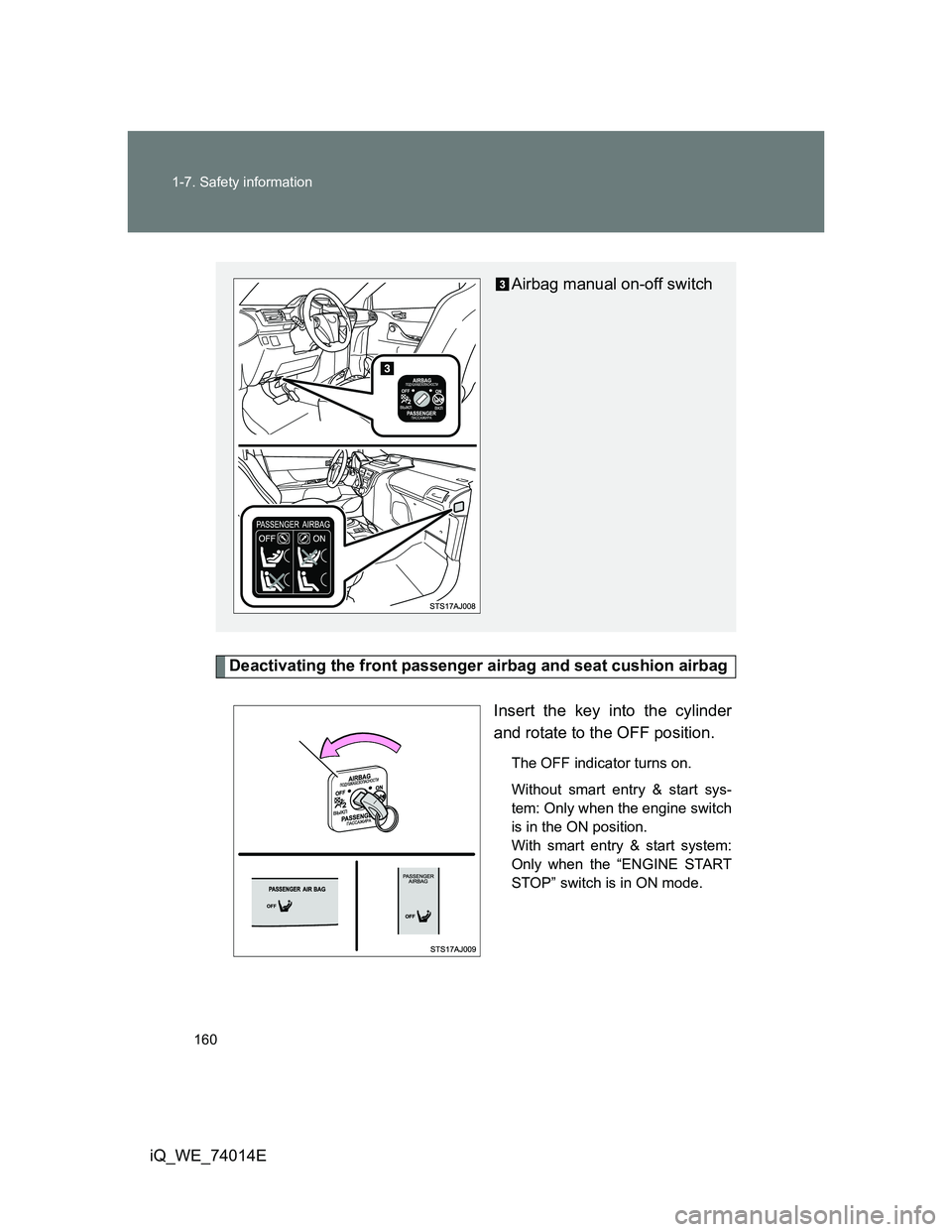 TOYOTA IQ 2012 Owners Manual 160 1-7. Safety information
iQ_WE_74014E
Deactivating the front passenger airbag and seat cushion airbag
Insert the key into the cylinder
and rotate to the OFF position.
The OFF indicator turns on.
Wi TOYOTA IQ 2012 Owners Manual 160 1-7. Safety information
iQ_WE_74014E
Deactivating the front passenger airbag and seat cushion airbag
Insert the key into the cylinder
and rotate to the OFF position.
The OFF indicator turns on.
Wi