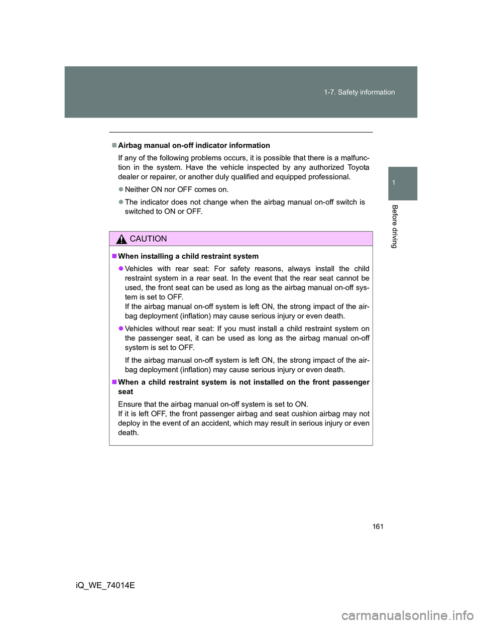 TOYOTA IQ 2012 Owners Manual 161 1-7. Safety information
1
Before driving
iQ_WE_74014E
Airbag manual on-off indicator information
If any of the following problems occurs, it is possible that there is a malfunc-
tion in the sys TOYOTA IQ 2012 Owners Manual 161 1-7. Safety information
1
Before driving
iQ_WE_74014E
Airbag manual on-off indicator information
If any of the following problems occurs, it is possible that there is a malfunc-
tion in the sys