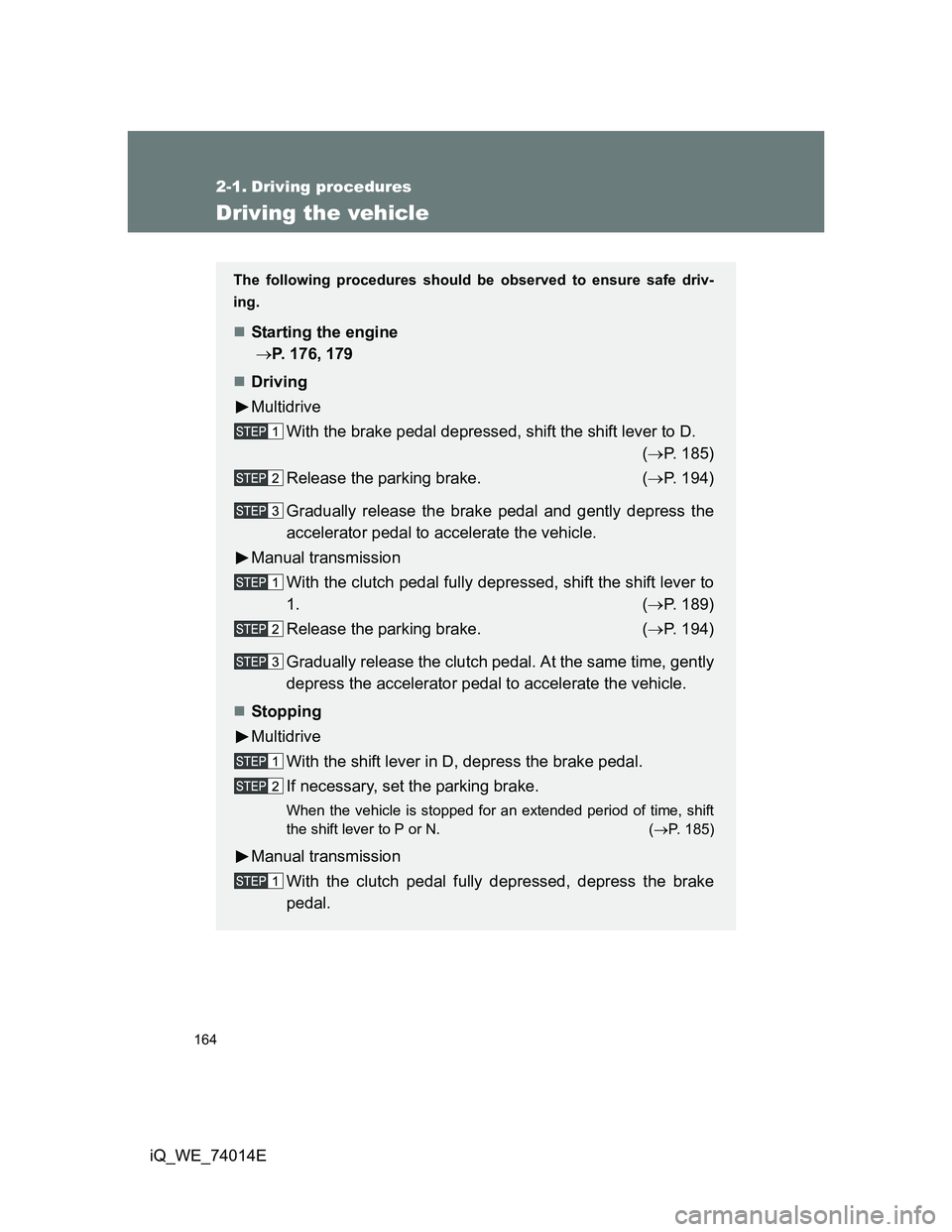 TOYOTA IQ 2012 Owners Manual 164
iQ_WE_74014E
2-1. Driving procedures
Driving the vehicle
The following procedures should be observed to ensure safe driv-
ing.
Starting the engine
P. 176, 179
Driving
Multidrive
With the TOYOTA IQ 2012 Owners Manual 164
iQ_WE_74014E
2-1. Driving procedures
Driving the vehicle
The following procedures should be observed to ensure safe driv-
ing.
Starting the engine
P. 176, 179
Driving
Multidrive
With the