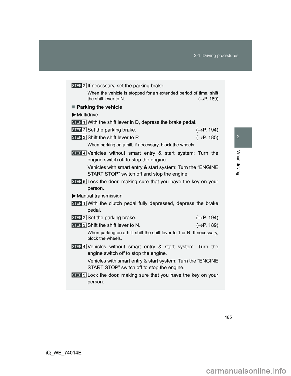 TOYOTA IQ 2012 Owners Manual 165 2-1. Driving procedures
2
When driving
iQ_WE_74014E
If necessary, set the parking brake.
When the vehicle is stopped for an extended period of time, shift
the shift lever to N. (P. 189)
Park TOYOTA IQ 2012 Owners Manual 165 2-1. Driving procedures
2
When driving
iQ_WE_74014E
If necessary, set the parking brake.
When the vehicle is stopped for an extended period of time, shift
the shift lever to N. (P. 189)
Park