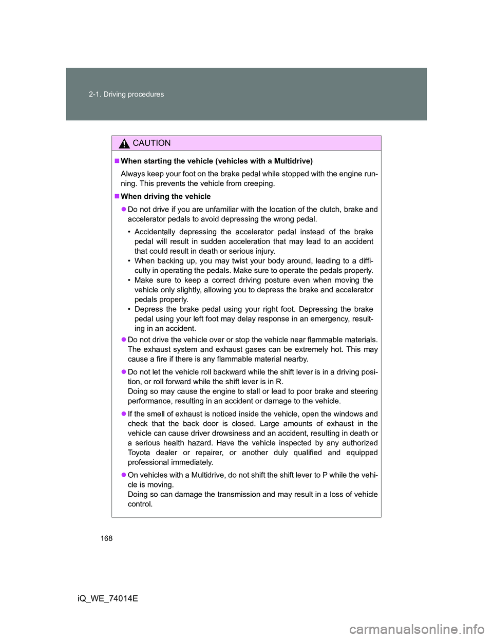 TOYOTA IQ 2012 Owners Manual 168 2-1. Driving procedures
iQ_WE_74014E
CAUTION
When starting the vehicle (vehicles with a Multidrive)
Always keep your foot on the brake pedal while stopped with the engine run-
ning. This preven TOYOTA IQ 2012 Owners Manual 168 2-1. Driving procedures
iQ_WE_74014E
CAUTION
When starting the vehicle (vehicles with a Multidrive)
Always keep your foot on the brake pedal while stopped with the engine run-
ning. This preven