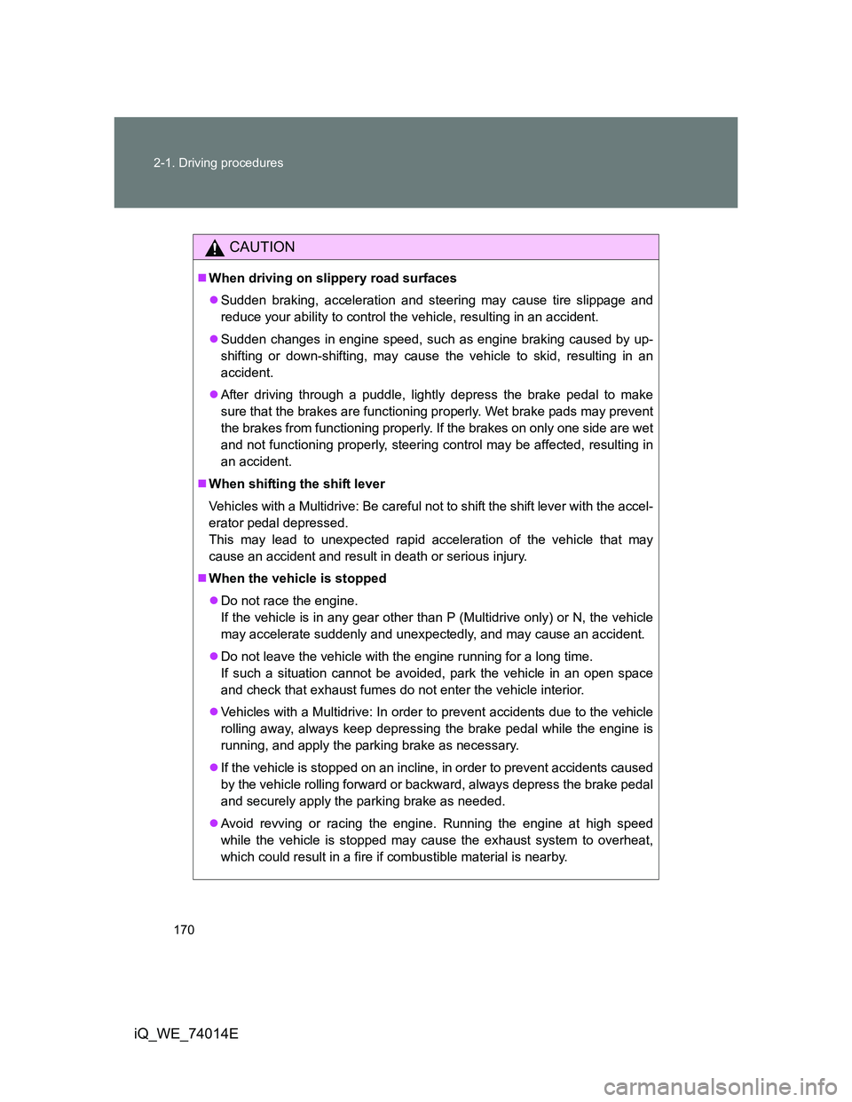 TOYOTA IQ 2012 Owners Manual 170 2-1. Driving procedures
iQ_WE_74014E
CAUTION
When driving on slippery road surfaces
Sudden braking, acceleration and steering may cause tire slippage and
reduce your ability to control the v TOYOTA IQ 2012 Owners Manual 170 2-1. Driving procedures
iQ_WE_74014E
CAUTION
When driving on slippery road surfaces
Sudden braking, acceleration and steering may cause tire slippage and
reduce your ability to control the v