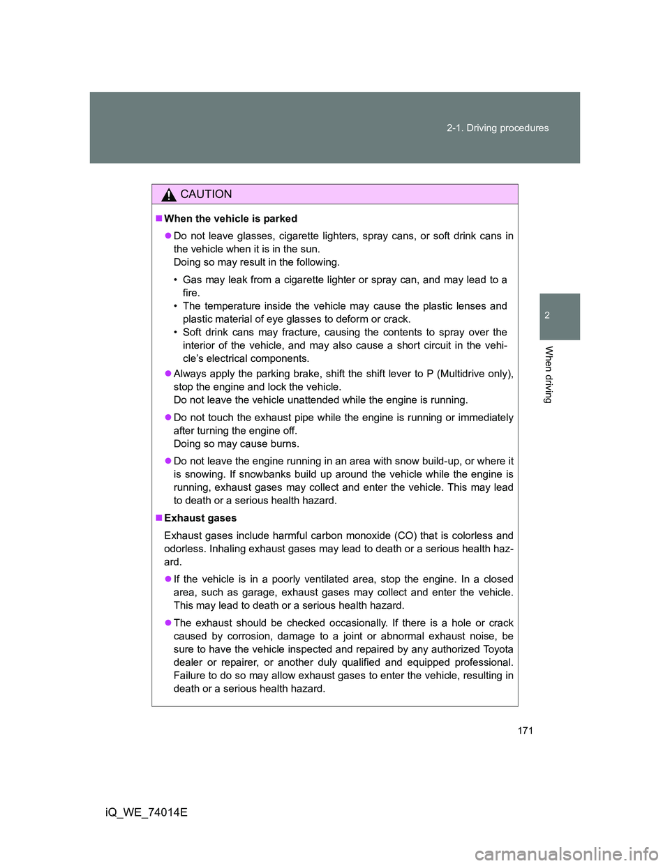 TOYOTA IQ 2012 Owners Manual 171 2-1. Driving procedures
2
When driving
iQ_WE_74014E
CAUTION
When the vehicle is parked
Do not leave glasses, cigarette lighters, spray cans, or soft drink cans in
the vehicle when it is in t TOYOTA IQ 2012 Owners Manual 171 2-1. Driving procedures
2
When driving
iQ_WE_74014E
CAUTION
When the vehicle is parked
Do not leave glasses, cigarette lighters, spray cans, or soft drink cans in
the vehicle when it is in t
