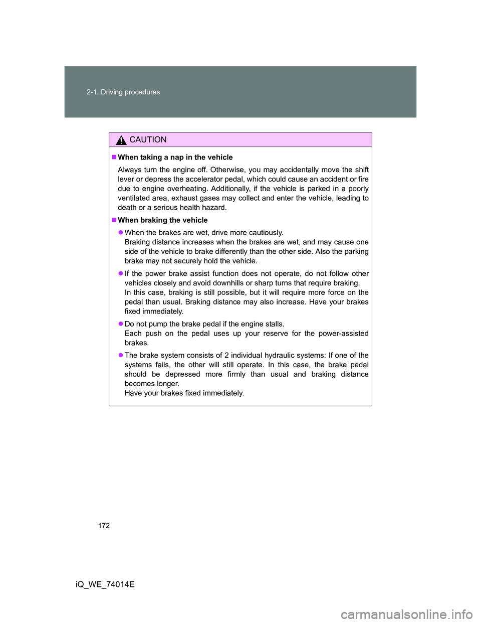 TOYOTA IQ 2012 Owners Manual 172 2-1. Driving procedures
iQ_WE_74014E
CAUTION
When taking a nap in the vehicle
Always turn the engine off. Otherwise, you may accidentally move the shift
lever or depress the accelerator pedal, TOYOTA IQ 2012 Owners Manual 172 2-1. Driving procedures
iQ_WE_74014E
CAUTION
When taking a nap in the vehicle
Always turn the engine off. Otherwise, you may accidentally move the shift
lever or depress the accelerator pedal,